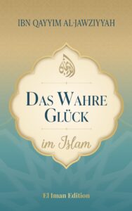 Das wahre Glück im Islam - Ibn Qayyim al Jawziyyah